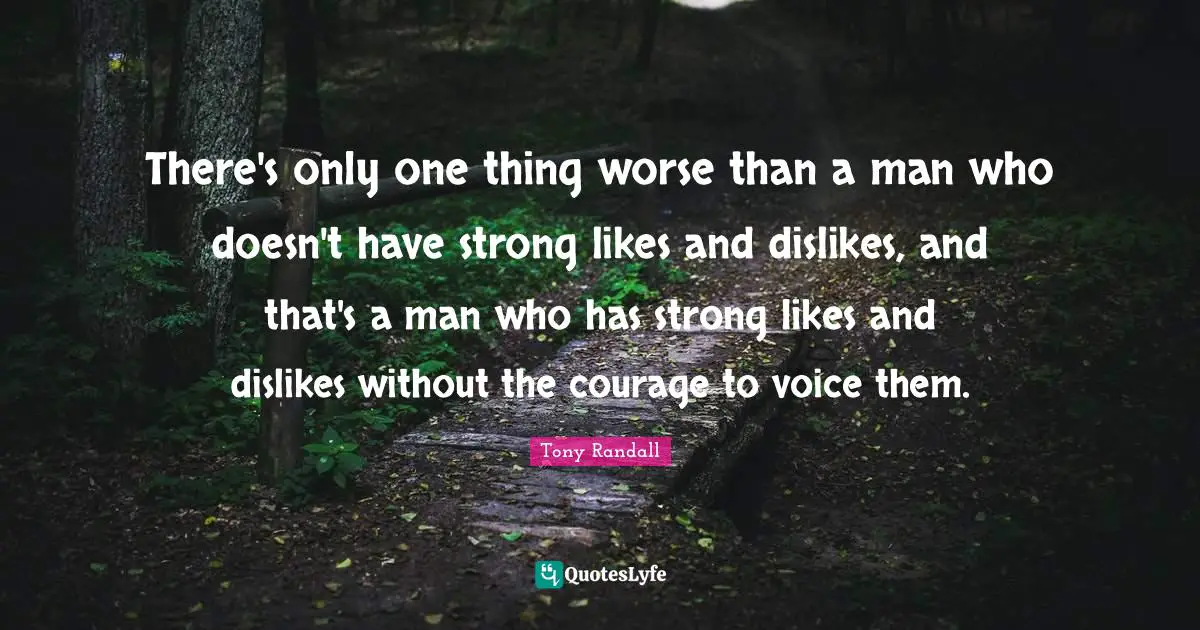 Tony Randall Quotes: "There's only one thing worse than a man who doesn't have strong likes and dislikes, and that's a man who has strong likes and dislikes without the courage to voice them."