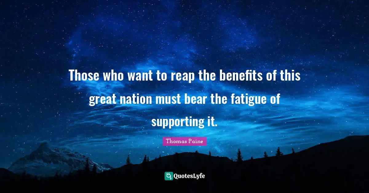 Those who want to reap the benefits of this great nation must bear the fatigue of supporting it.