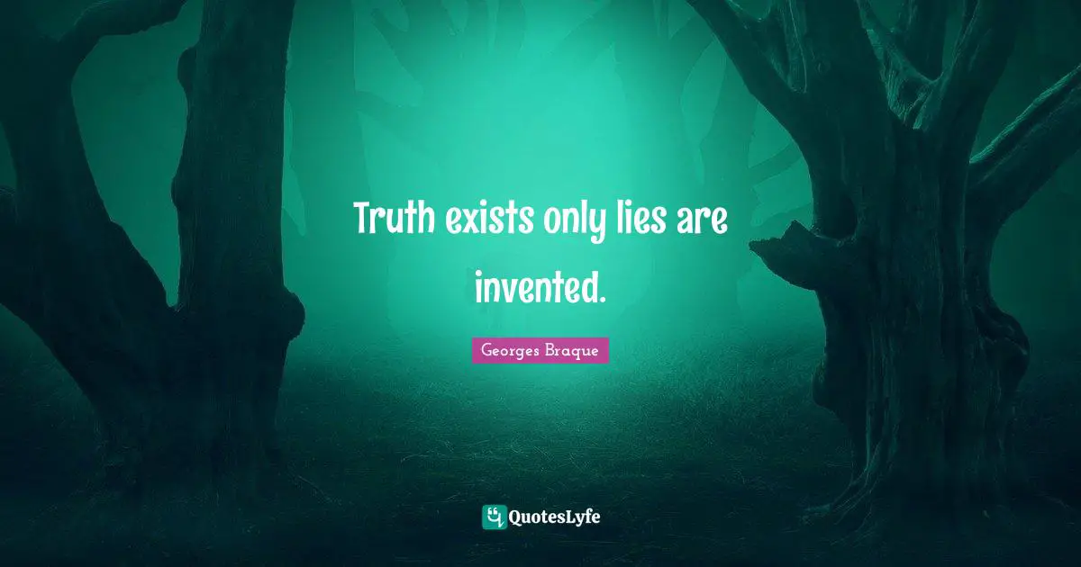 Truth exists only lies are invented.