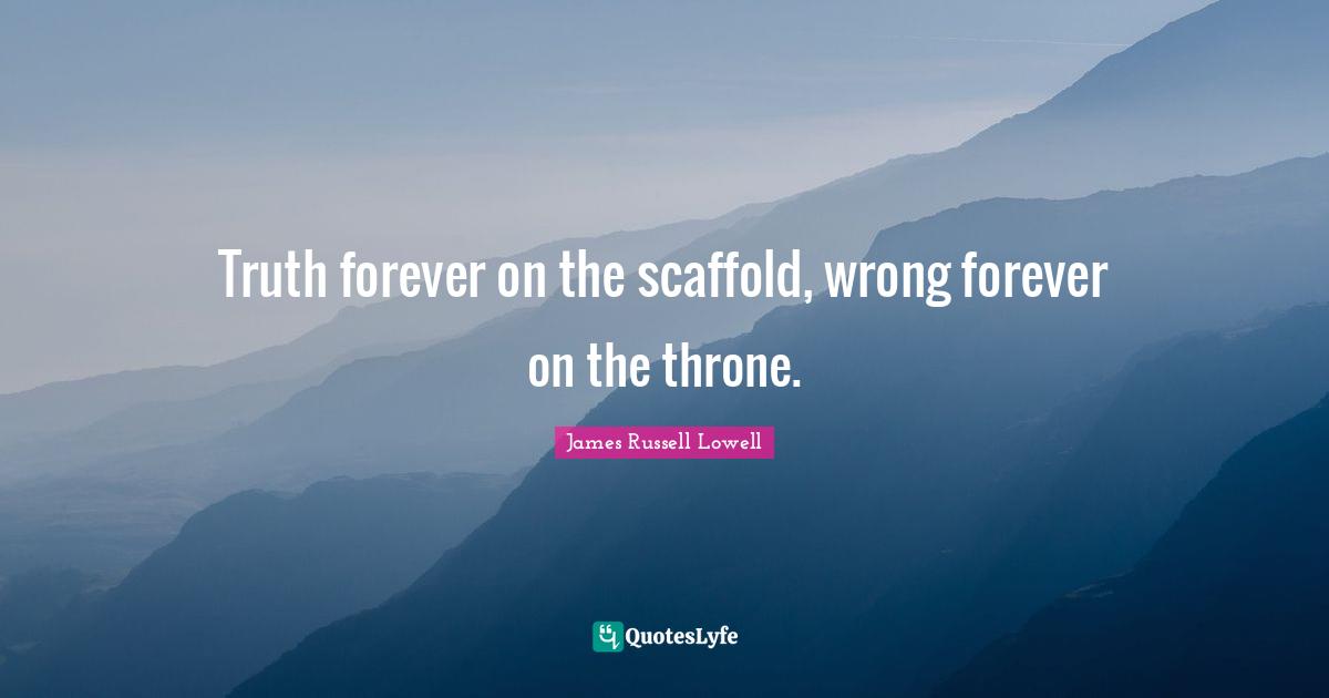 Truth forever on the scaffold, wrong forever on the throne.