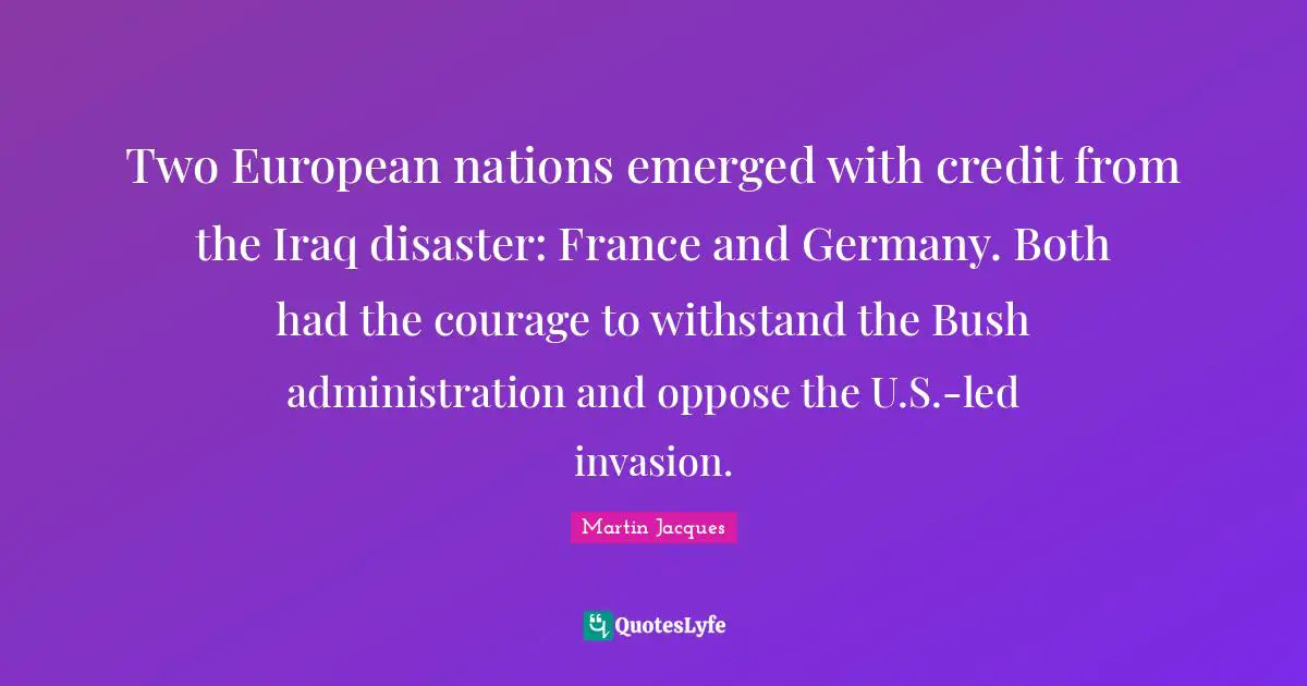Two European nations emerged with credit from the Iraq disaster: France and Germany. Both had the courage to withstand the Bush administration and oppose the U.S.-led invasion.
