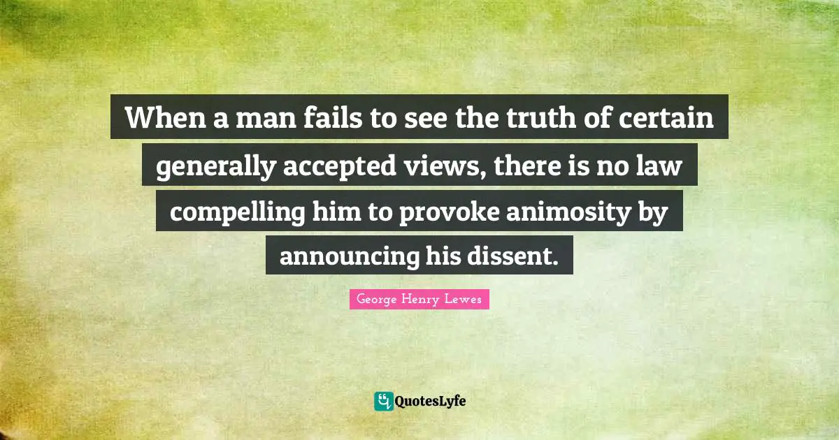 When a man fails to see the truth of certain generally accepted views, there is no law compelling him to provoke animosity by announcing his dissent.