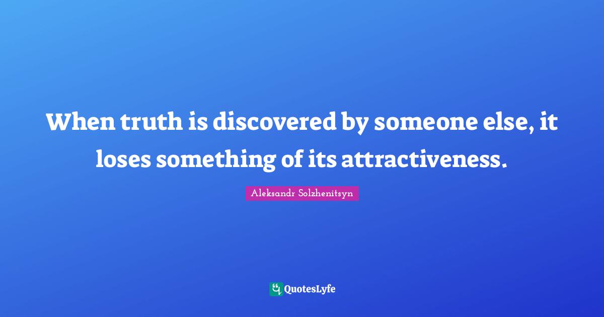 When truth is discovered by someone else, it loses something of its attractiveness.