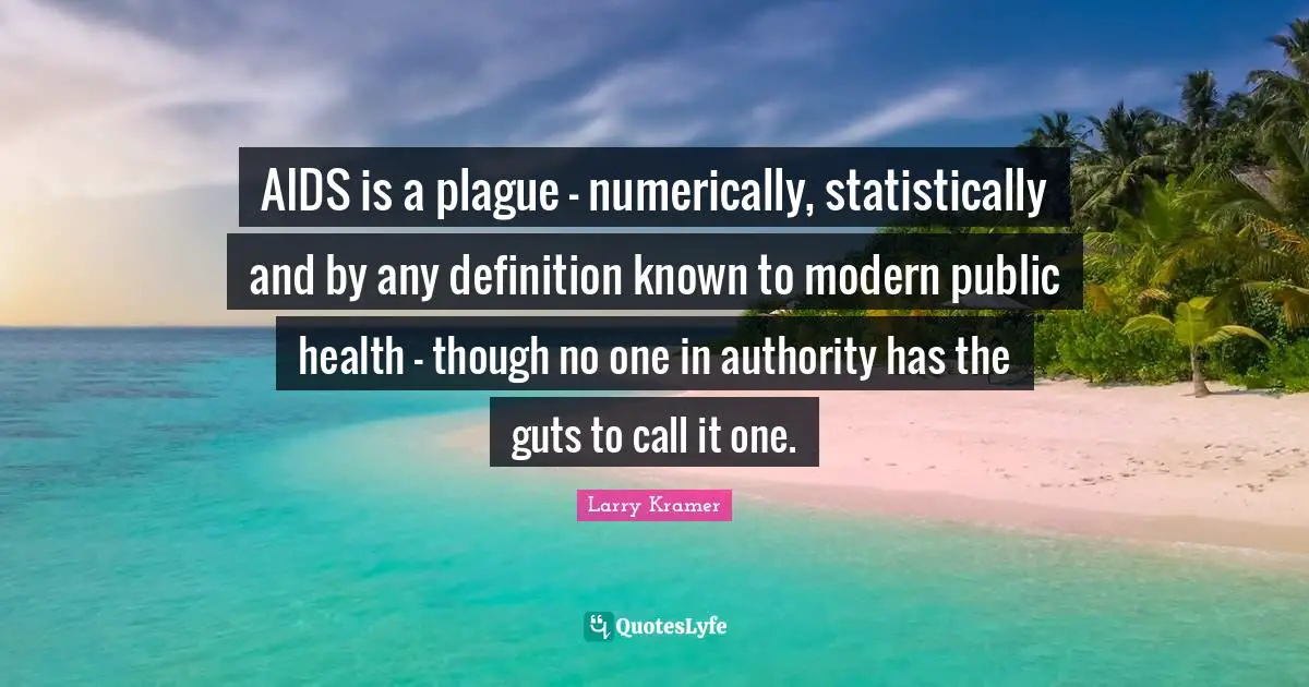 AIDS is a plague - numerically, statistically and by any definition known to modern public health - though no one in authority has the guts to call it one.