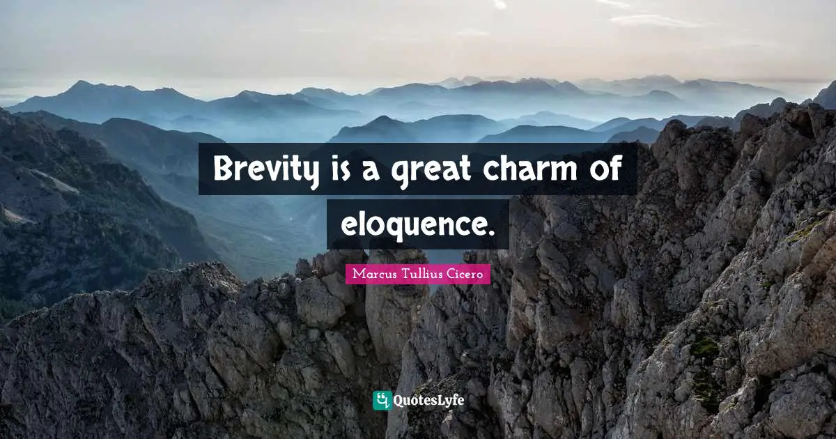 Brevity is a great charm of eloquence.