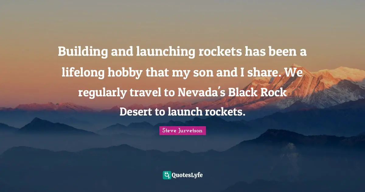 Building and launching rockets has been a lifelong hobby that my son and I share. We regularly travel to Nevada's Black Rock Desert to launch rockets.
