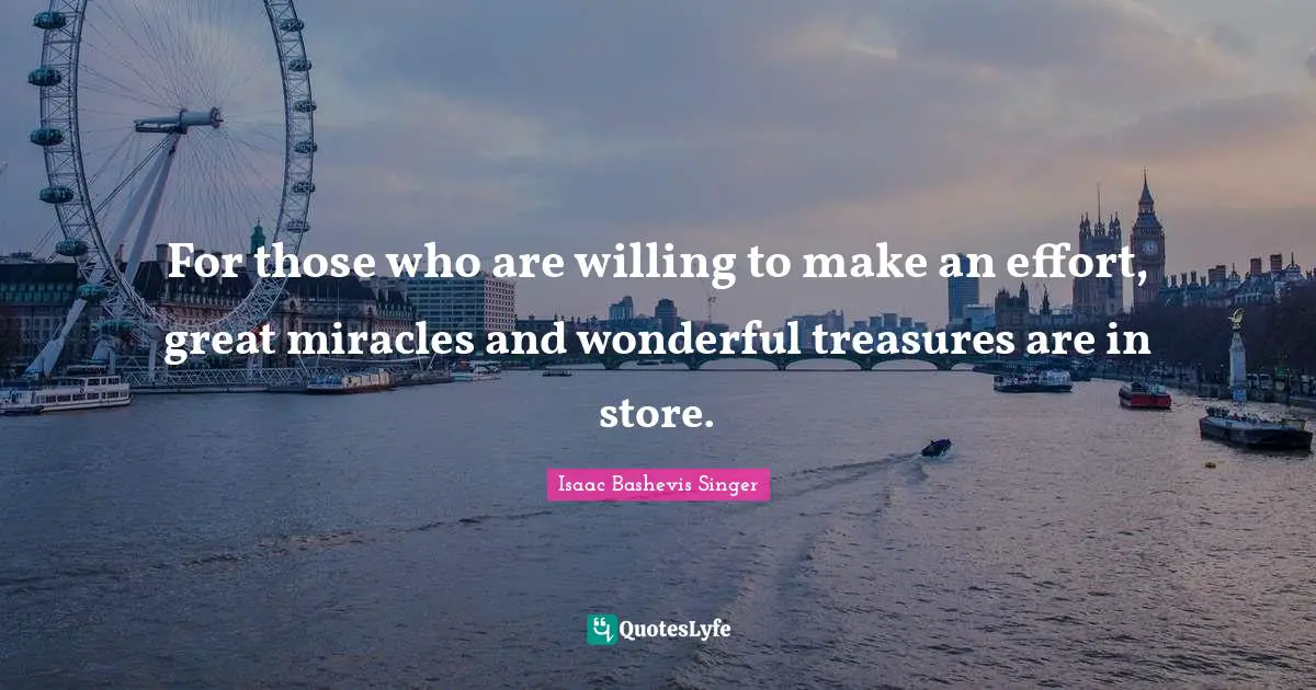For those who are willing to make an effort, great miracles and wonderful treasures are in store.
