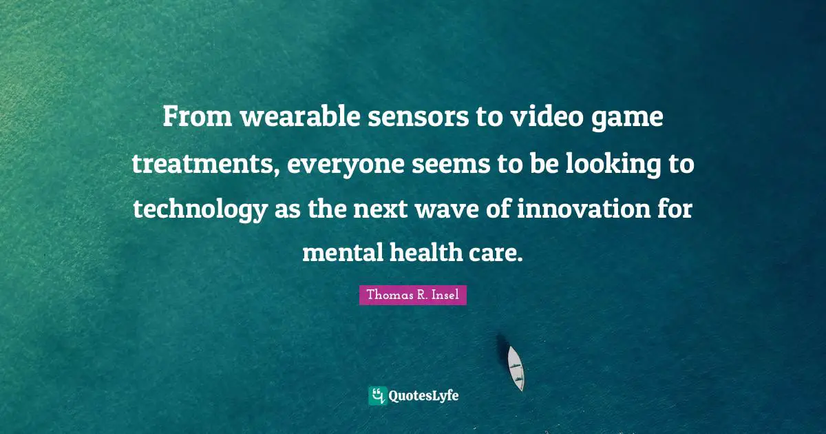 From wearable sensors to video game treatments, everyone seems to be looking to technology as the next wave of innovation for mental health care.