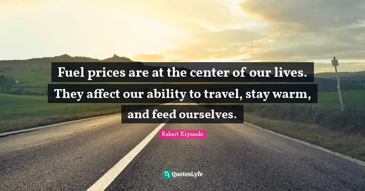 Fuel prices are at the center of our lives. They affect our ability to travel, stay warm, and feed ourselves.