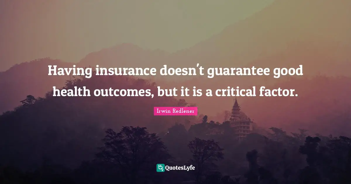 Having insurance doesn't guarantee good health outcomes, but it is a critical factor.