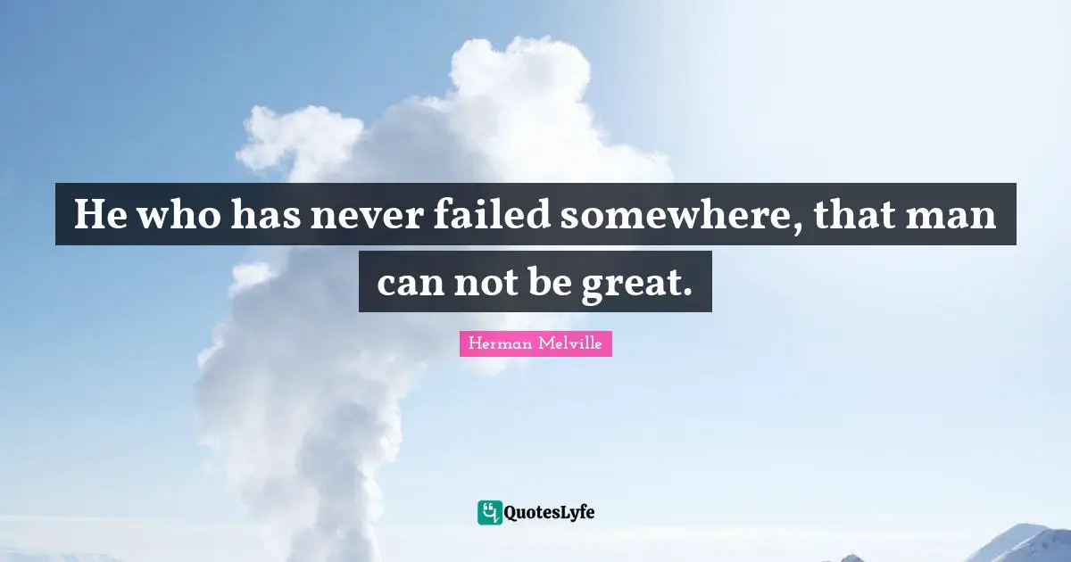 He who has never failed somewhere, that man can not be great.
