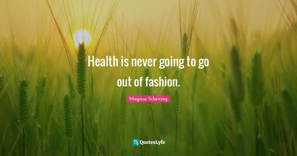 Health is never going to go out of fashion.