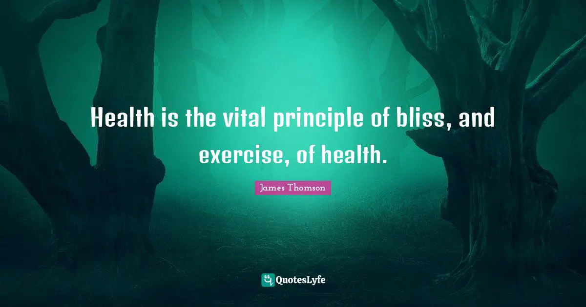 Health is the vital principle of bliss, and exercise, of health.