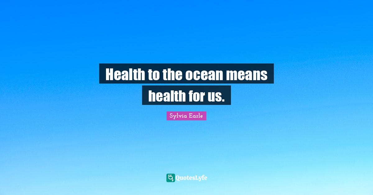 Health to the ocean means health for us.