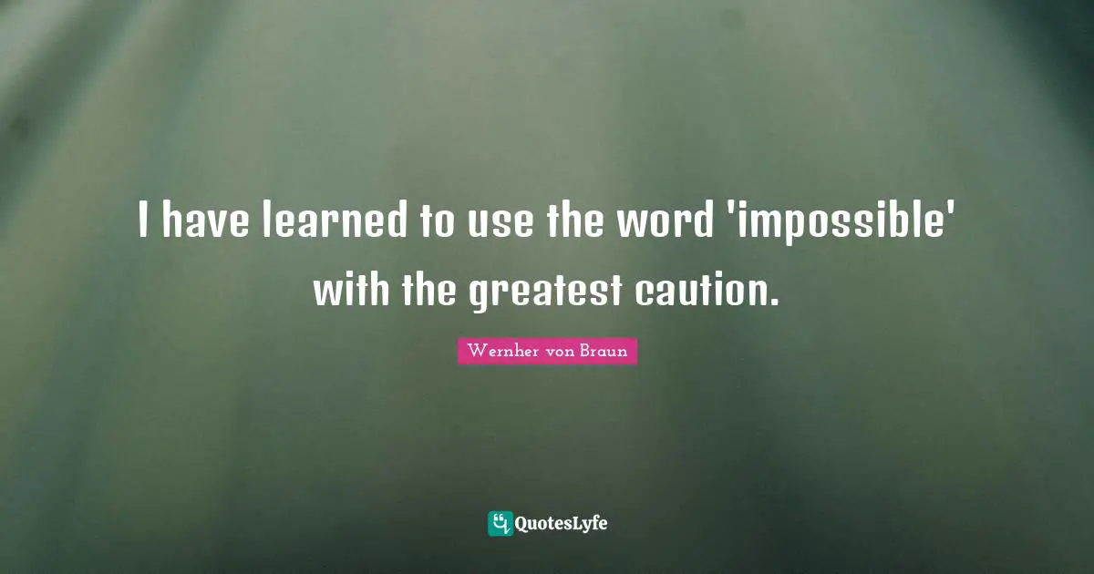 Impossible Quotes: "I have learned to use the word 'impossible' with the greatest caution."