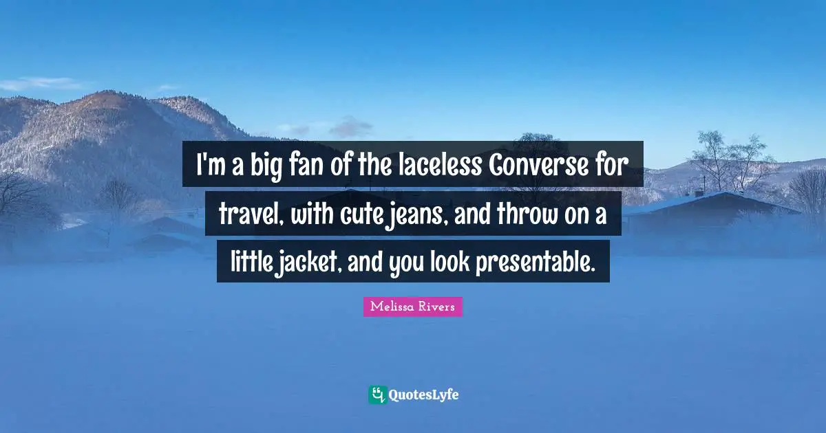 Melissa Rivers Quotes: "I'm a big fan of the laceless Converse for travel, with cute jeans, and throw on a little jacket, and you look presentable."