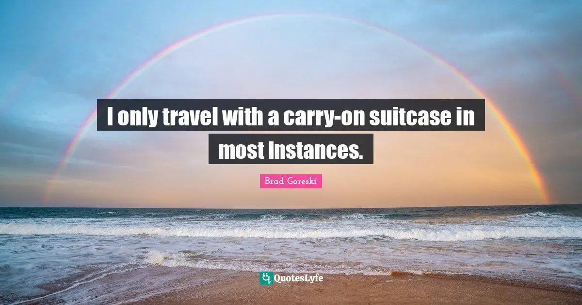 Brad Goreski Quotes: "I only travel with a carry-on suitcase in most instances."