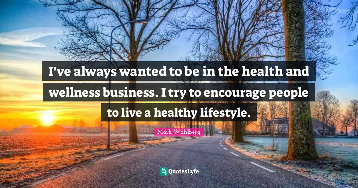 I've always wanted to be in the health and wellness business. I try to encourage people to live a healthy lifestyle.