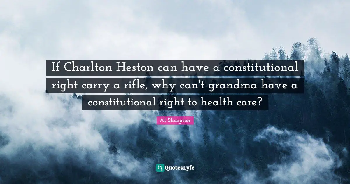 If Charlton Heston can have a constitutional right carry a rifle, why can't grandma have a constitutional right to health care?