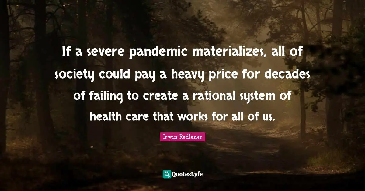 If a severe pandemic materializes, all of society could pay a heavy price for decades of failing to create a rational system of health care that works for all of us.