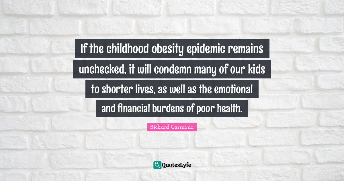 If the childhood obesity epidemic remains unchecked, it will condemn many of our kids to shorter lives, as well as the emotional and financial burdens of poor health.