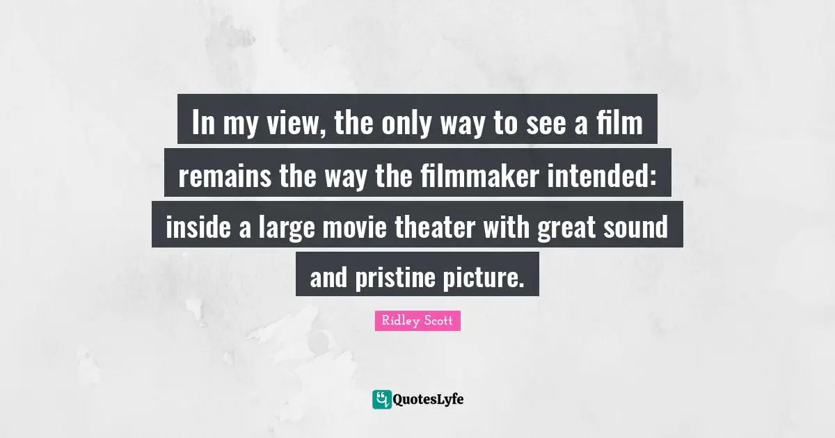 In my view, the only way to see a film remains the way the filmmaker intended: inside a large movie theater with great sound and pristine picture.