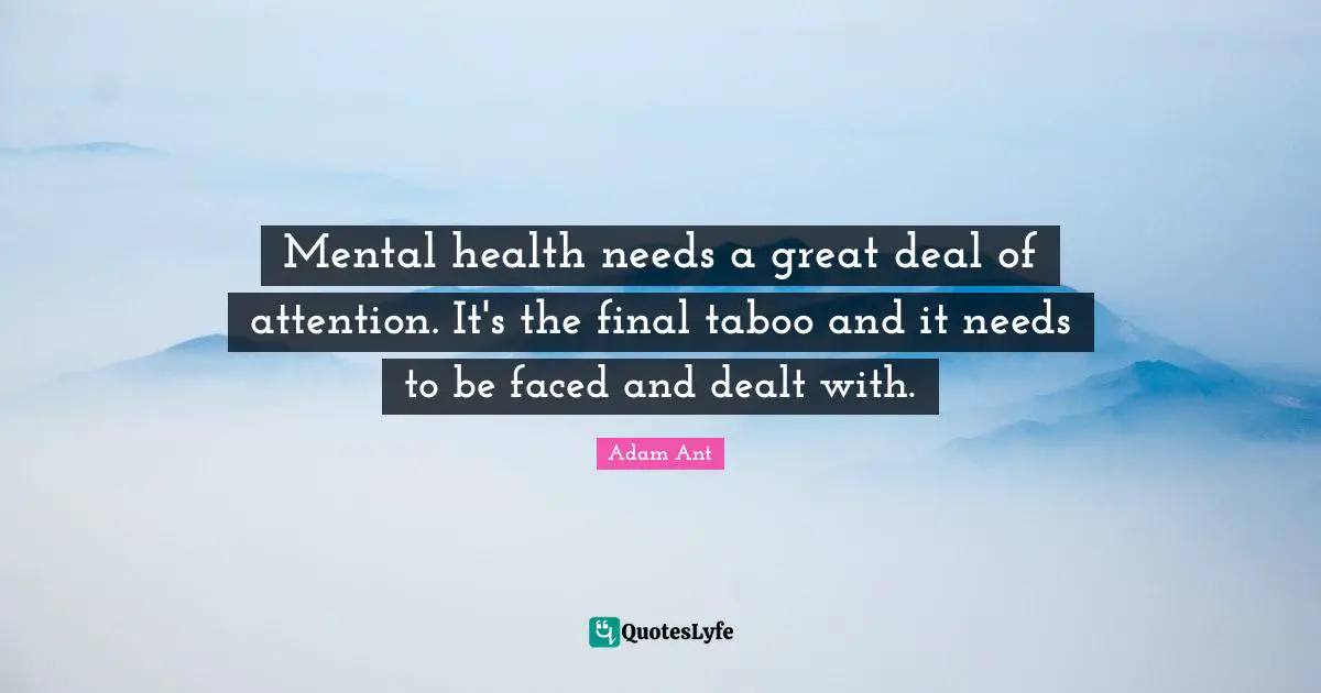 Mental Quotes: "Mental health needs a great deal of attention. It's the final taboo and it needs to be faced and dealt with."