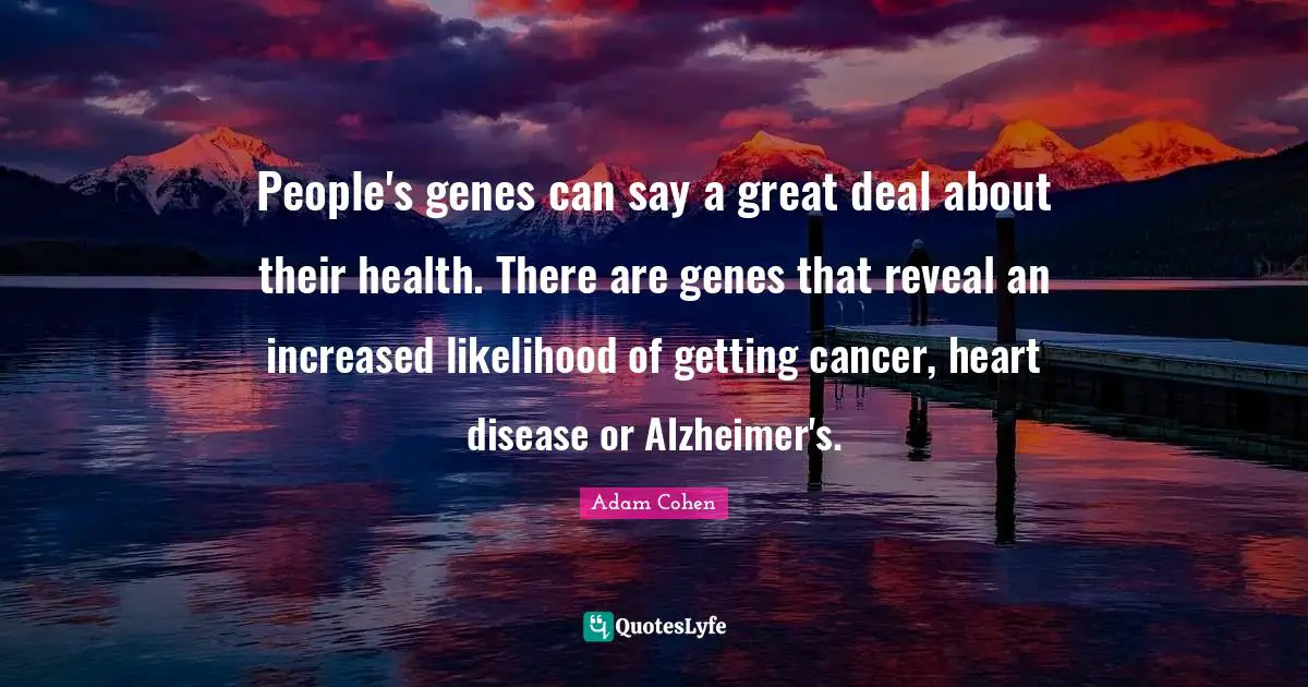 People's genes can say a great deal about their health. There are genes that reveal an increased likelihood of getting cancer, heart disease or Alzheimer's.