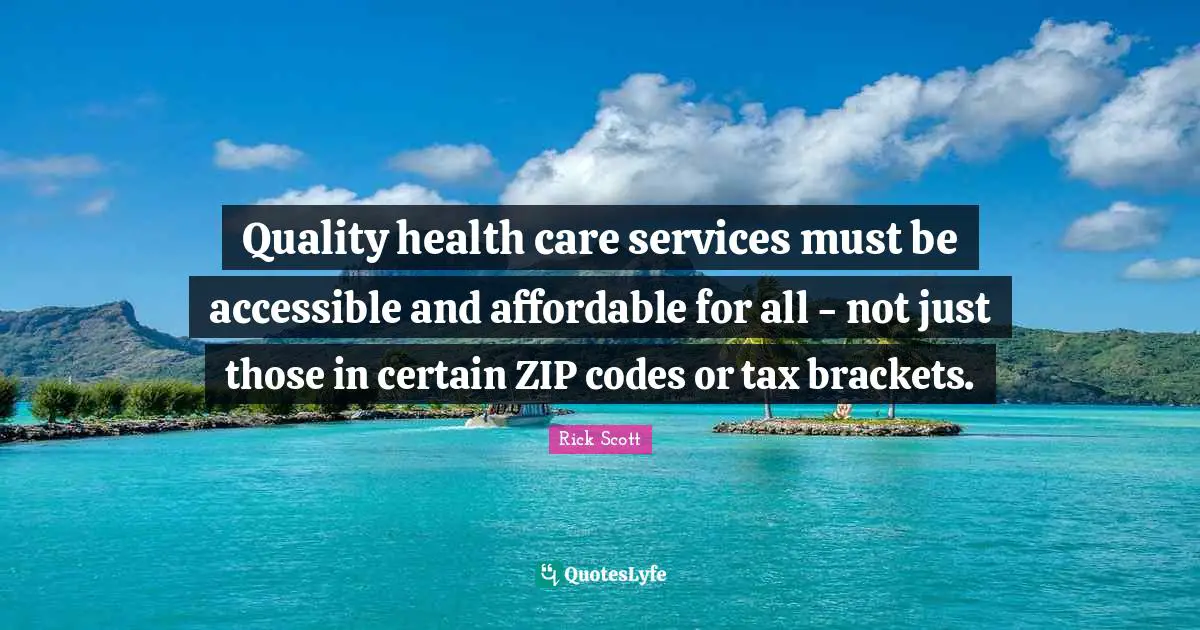 Quality health care services must be accessible and affordable for all - not just those in certain ZIP codes or tax brackets.