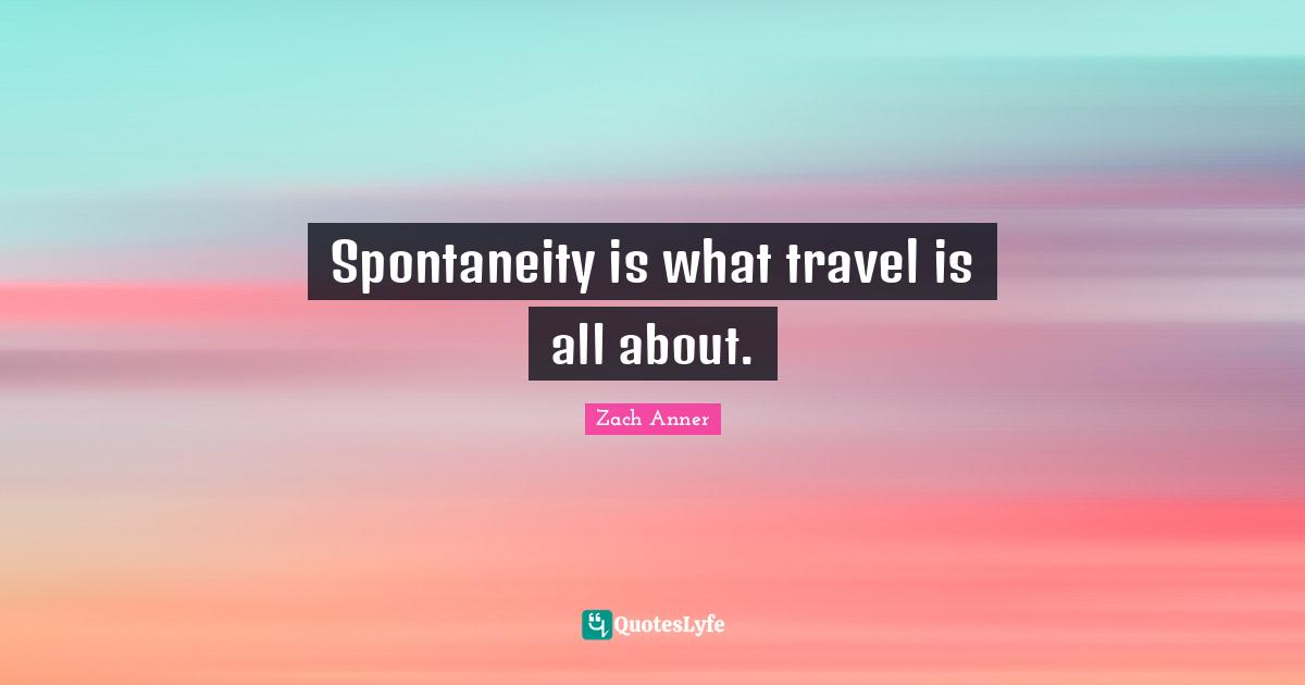 Spontaneity is what travel is all about.