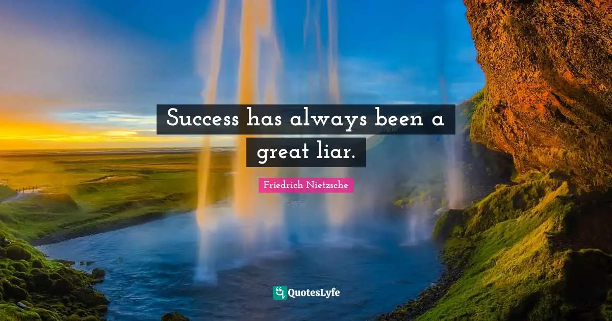 Success has always been a great liar.