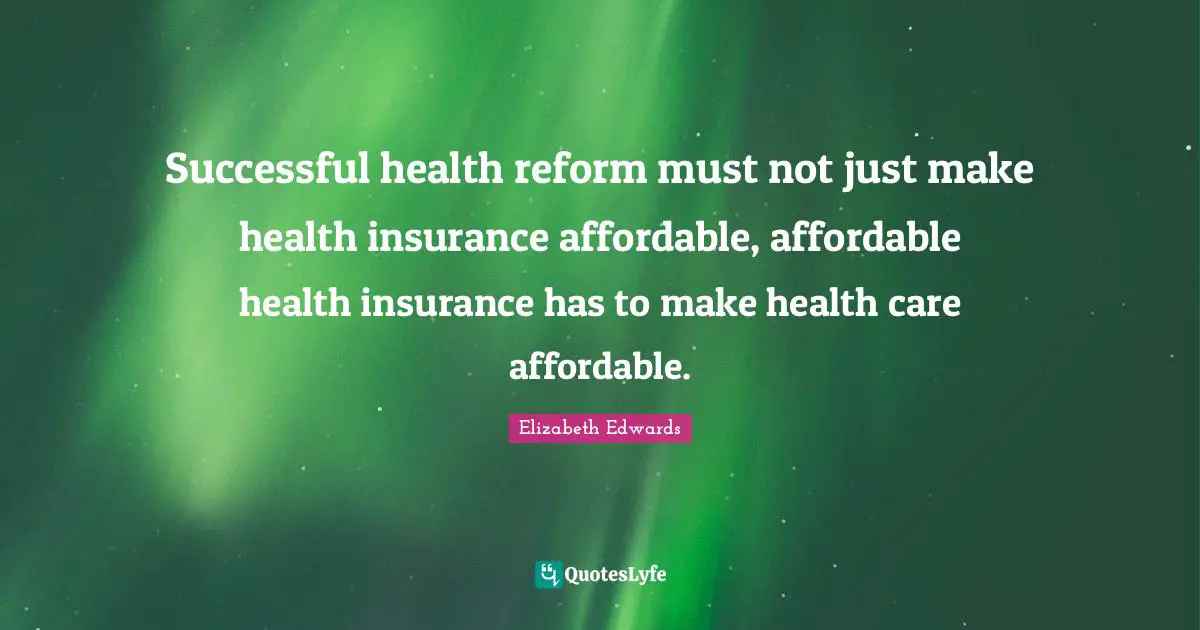 Successful health reform must not just make health insurance affordable, affordable health insurance has to make health care affordable.