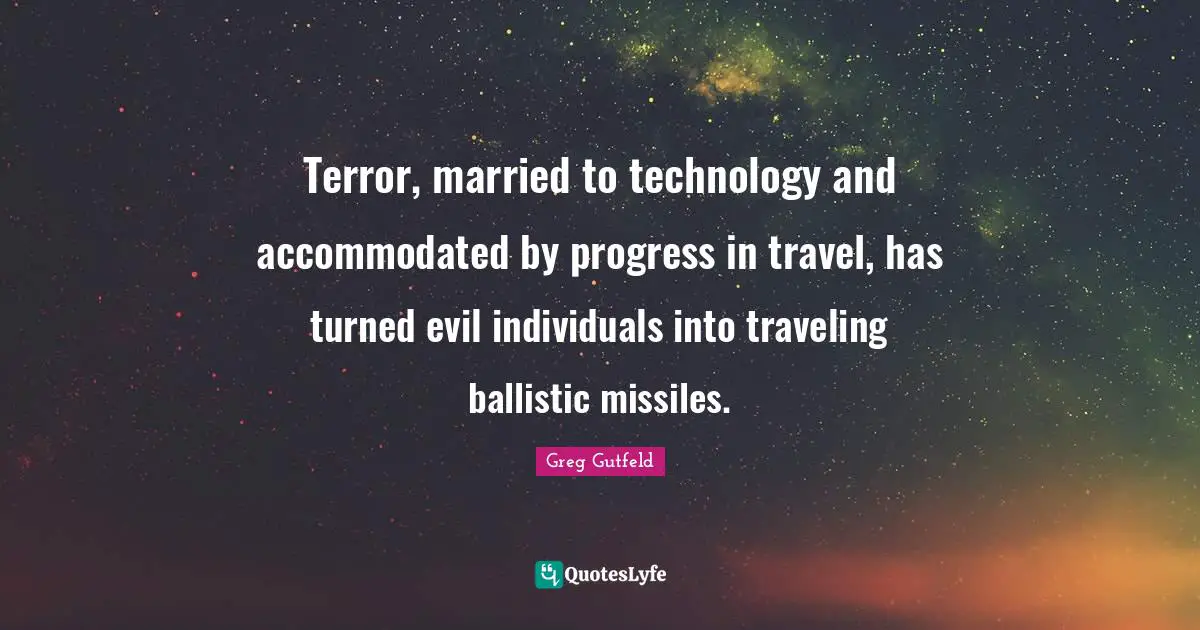 Terror, married to technology and accommodated by progress in travel, has turned evil individuals into traveling ballistic missiles.