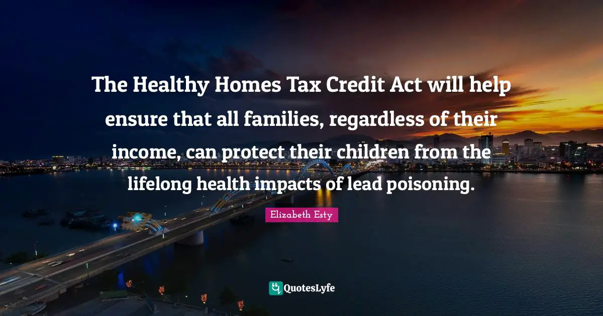 The Healthy Homes Tax Credit Act will help ensure that all families, regardless of their income, can protect their children from the lifelong health impacts of lead poisoning.