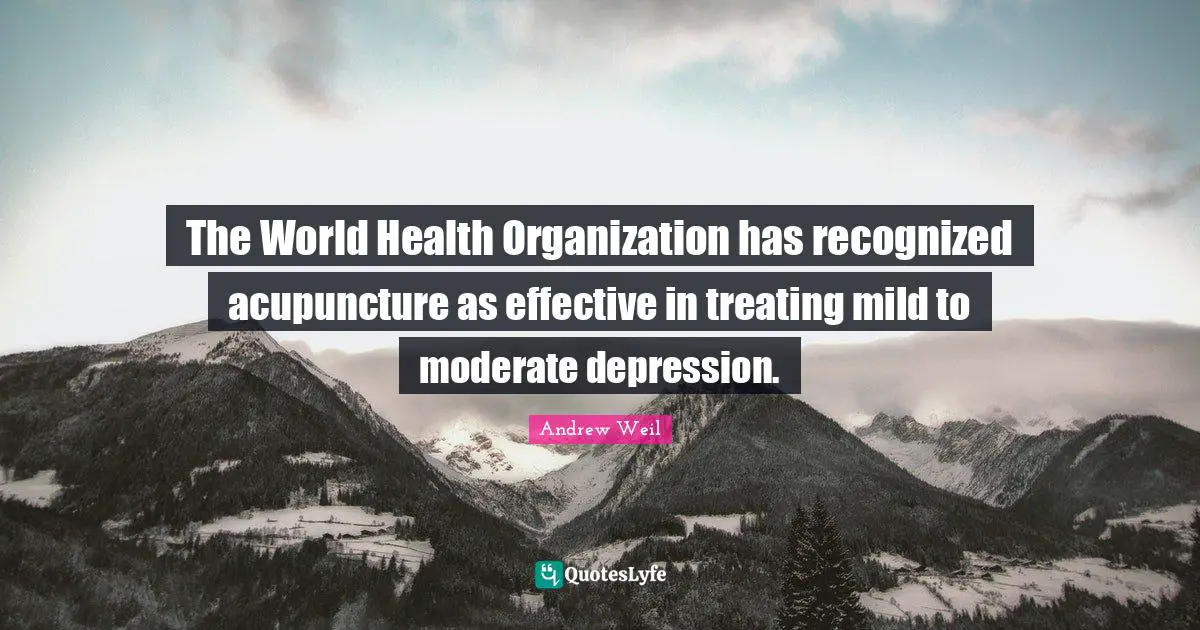 The World Health Organization has recognized acupuncture as effective in treating mild to moderate depression.