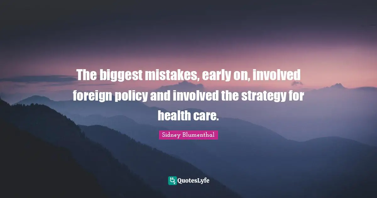 The biggest mistakes, early on, involved foreign policy and involved the strategy for health care.