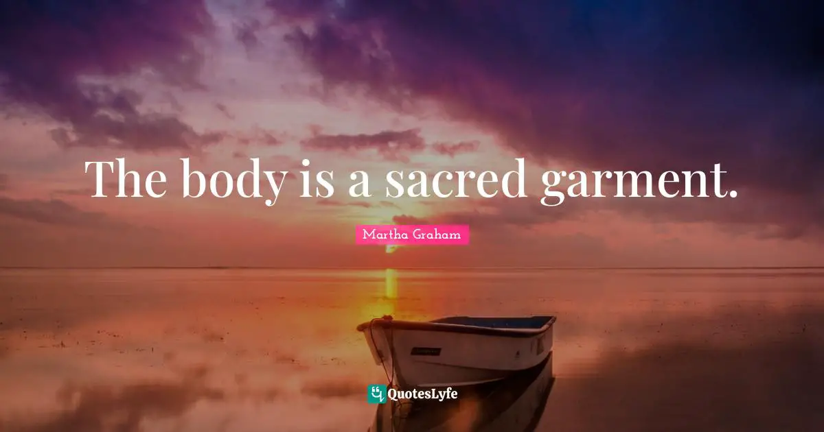 The body is a sacred garment.