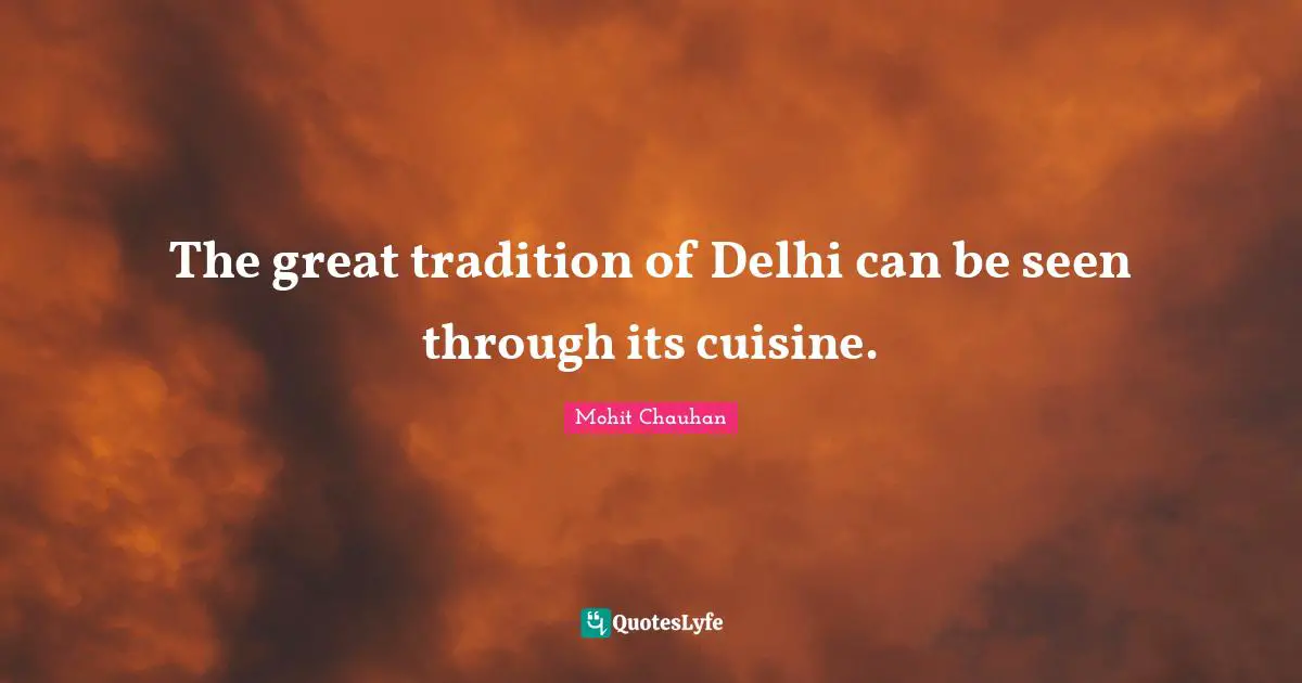 The great tradition of Delhi can be seen through its cuisine.