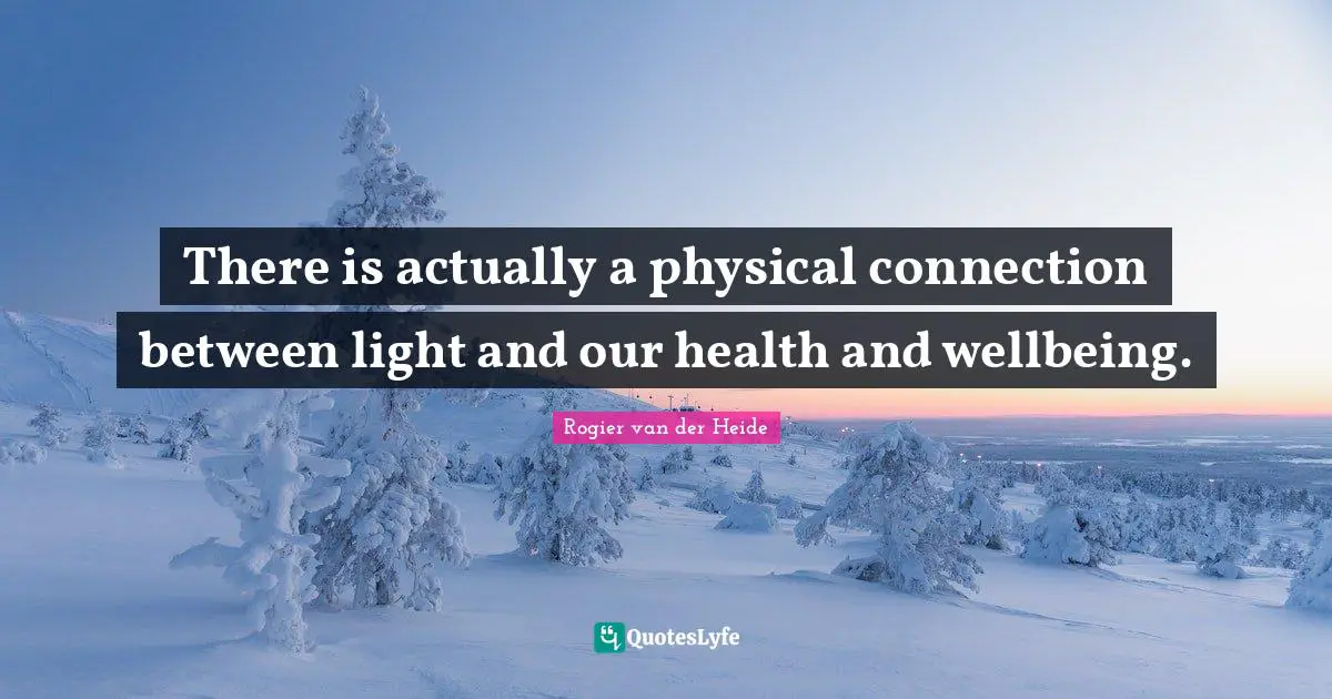There is actually a physical connection between light and our health and wellbeing.