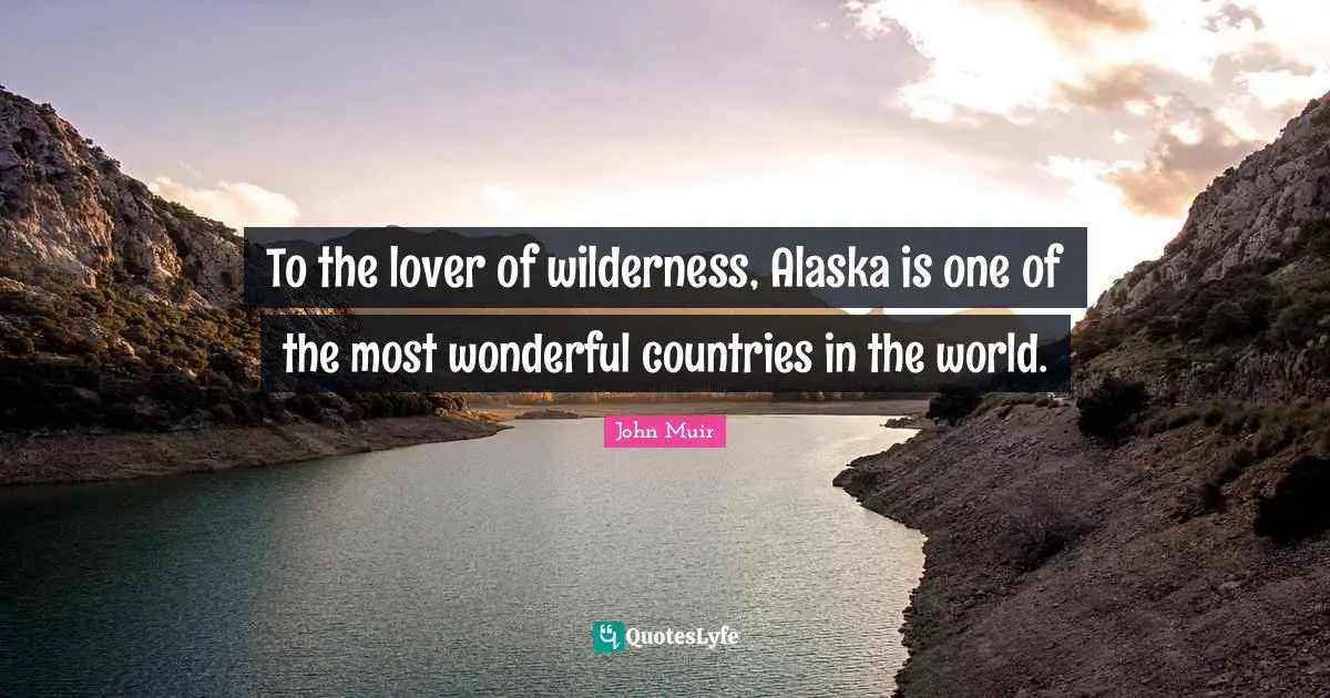 To the lover of wilderness, Alaska is one of the most wonderful countries in the world.