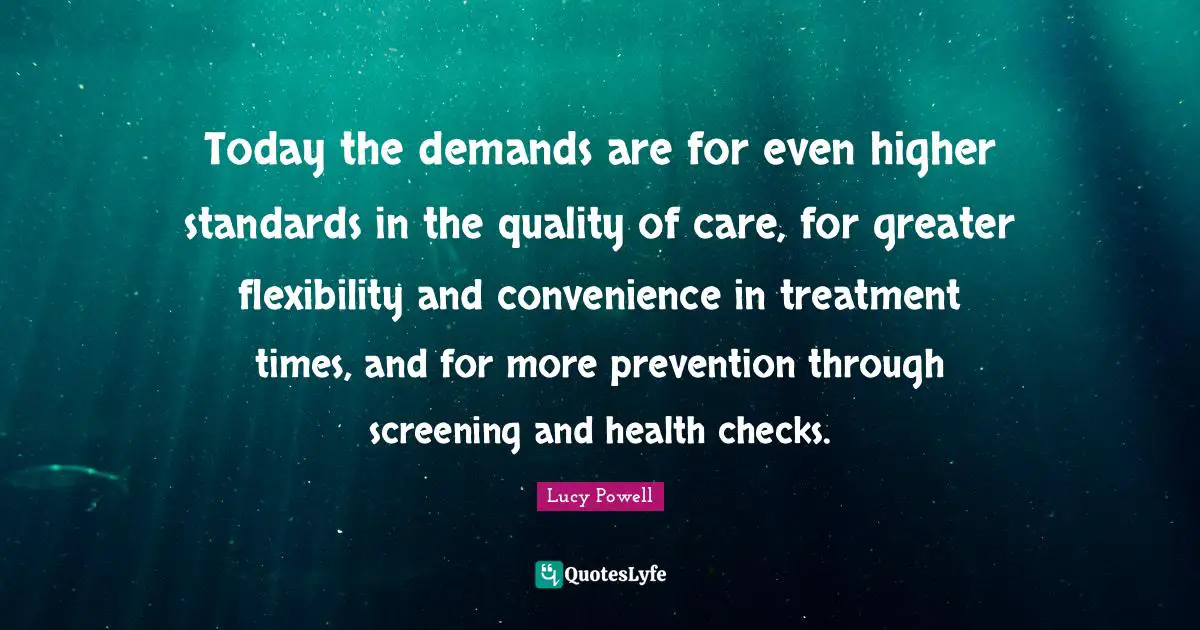 Today the demands are for even higher standards in the quality of care, for greater flexibility and convenience in treatment times, and for more prevention through screening and health checks.