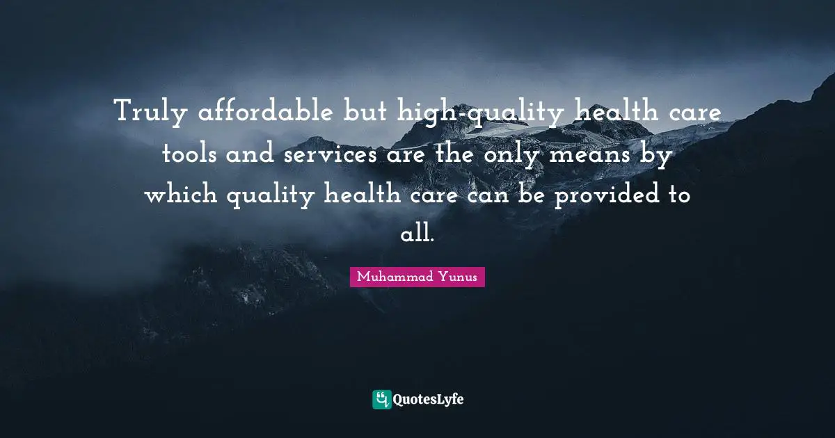 Truly affordable but high-quality health care tools and services are the only means by which quality health care can be provided to all.