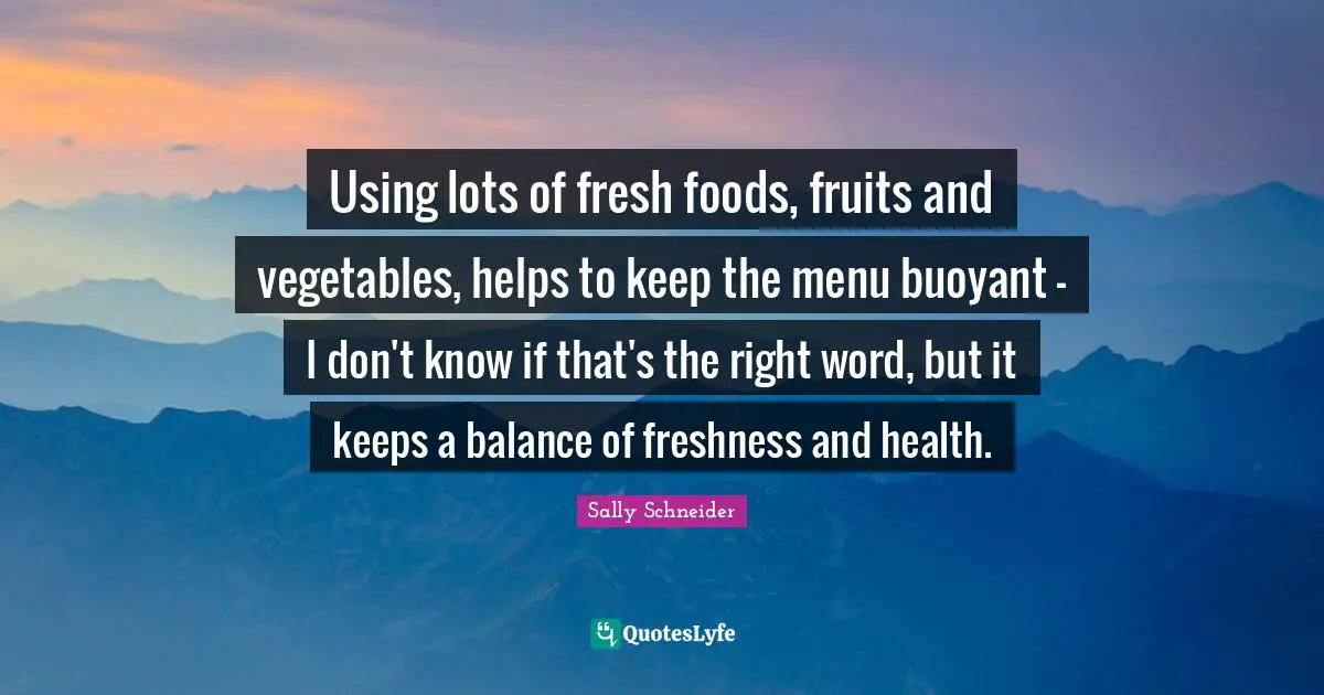 Using Lots Of Fresh Foods Fruits And Vegetables Helps To Keep The Me Quote By Sally Schneider Quoteslyfe