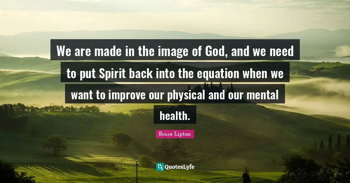 We are made in the image of God, and we need to put Spirit back into the equation when we want to improve our physical and our mental health.