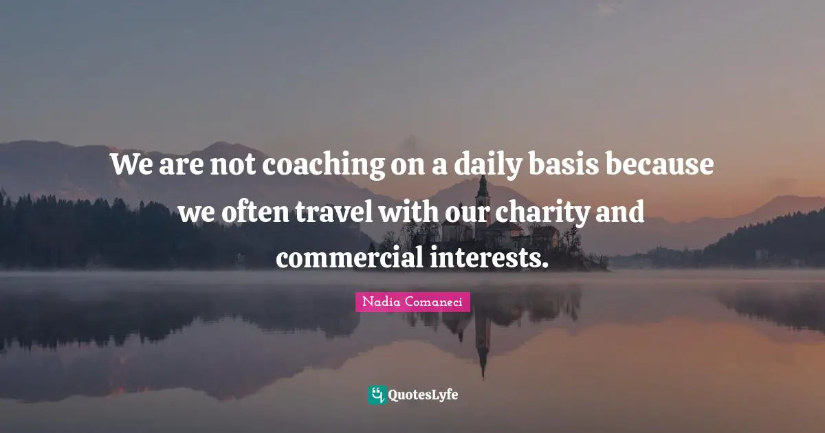 We are not coaching on a daily basis because we often travel with our charity and commercial interests.