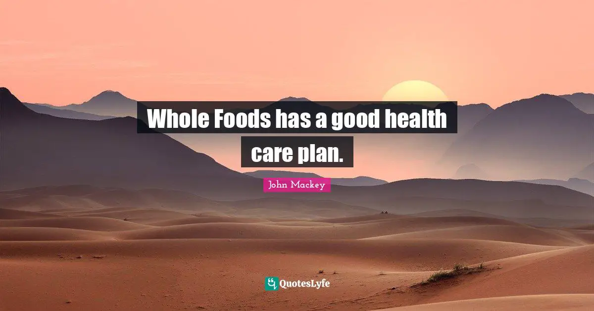 Whole Foods has a good health care plan.