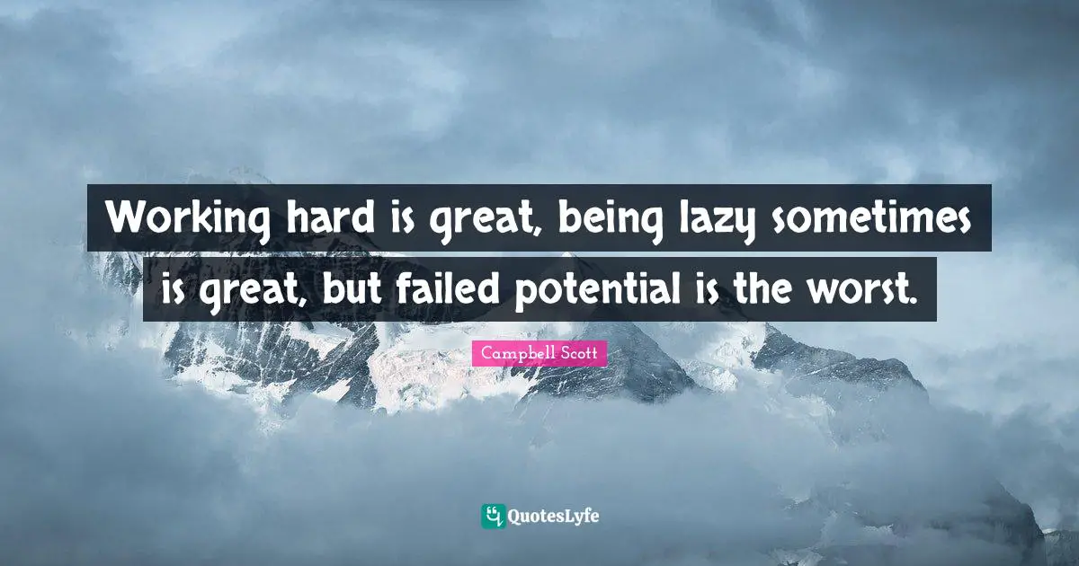 Working Hard Quotes: "Working hard is great, being lazy sometimes is great, but failed potential is the worst."