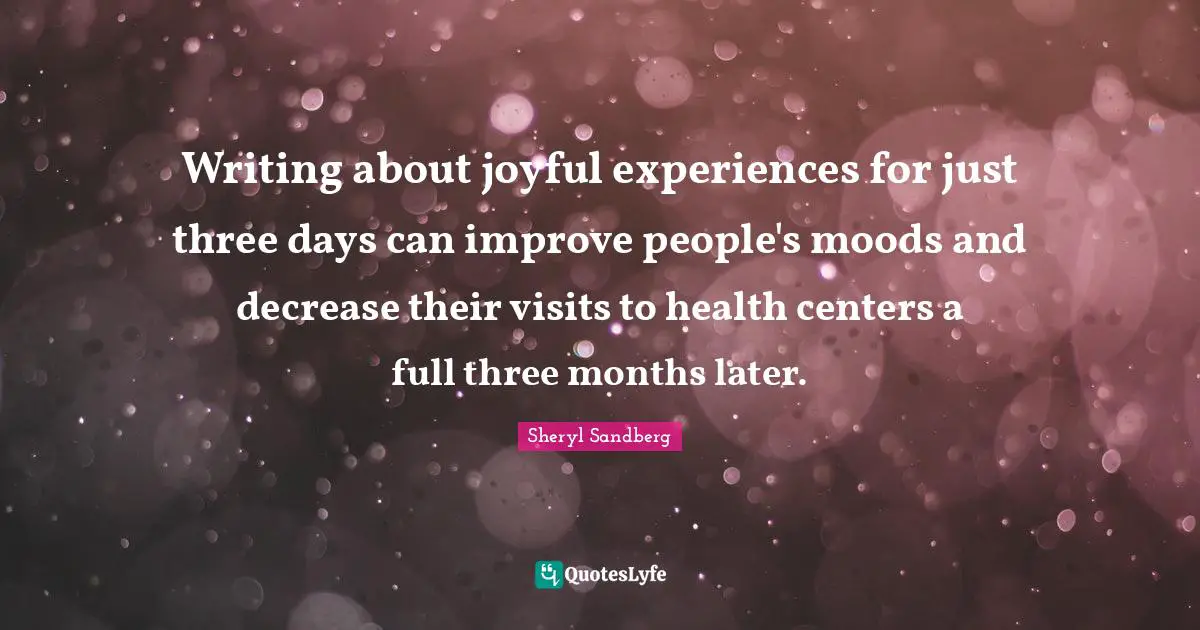 Writing about joyful experiences for just three days can improve people's moods and decrease their visits to health centers a full three months later.