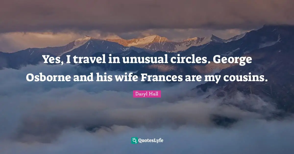 Yes, I travel in unusual circles. George Osborne and his wife Frances are my cousins.