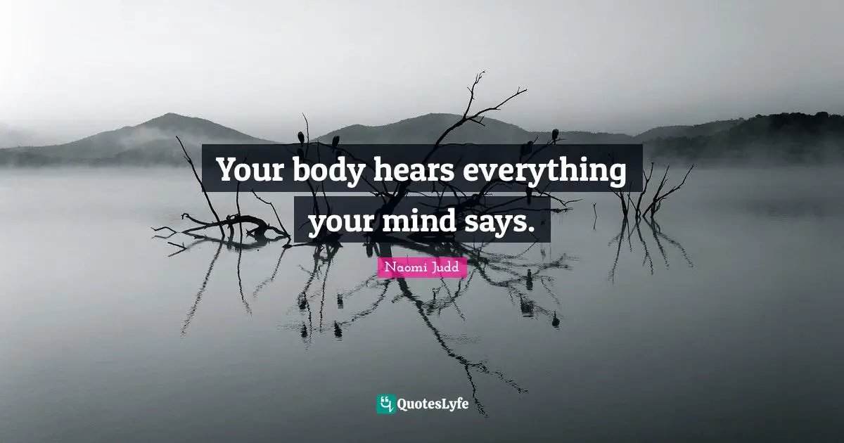 Your body hears everything your mind says.